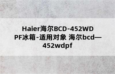 Haier海尔BCD-452WDPF冰箱-适用对象 海尔bcd—452wdpf